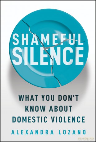 Shameful Silence: What You Don't Know About Domestic Violence - Alexandra Lozano [KSIĄŻKA]