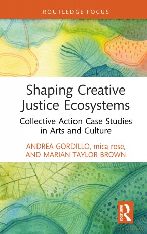 Shaping Creative Justice Ecosystems: Collective Action Case Studies in Arts and Culture (Routledge Focus on the Global Creative Economy) - Taylor Brown Marian [KSIĄŻKA]
