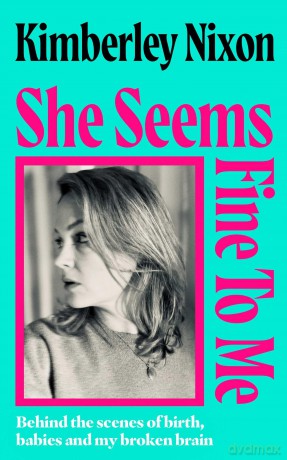 She Seems Fine to Me: Behind the Scenes of Birth, Babies and My Broken Brain - Kimberley Nixon [KSIĄŻKA]
