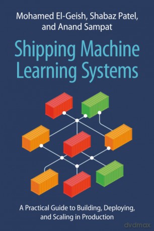 Shipping Machine Learning Systems: A Practical Guide to Building, Deploying, and Scaling in Production - El-Geish Mohamed [KSIĄŻKA]