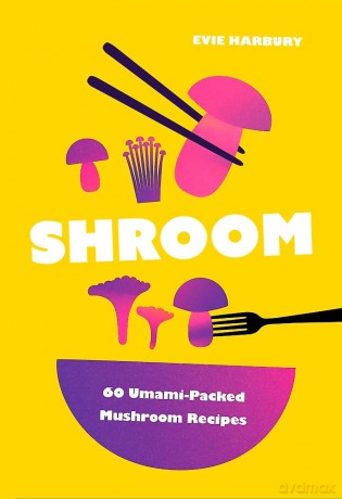 Shroom: 60 Umami-Packed Mushroom Recipes - Evie Harbury [KSIĄŻKA]