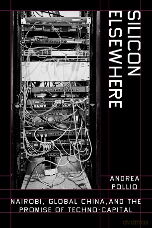 Silicon Elsewhere: Nairobi, Global China, and the Promise of Techno-Capital - Andrea Pollion [KSIĄŻKA]