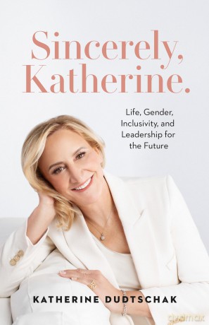 Sincerely, Katherine.: Life, Gender, Inclusivity, and Leadership for the Future - Katherine Dudtschak [KSIĄŻKA]