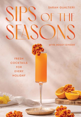 Sips of the Seasons: Fresh Cocktails for Every Holiday - Sarah Gualtieri [KSIĄŻKA]