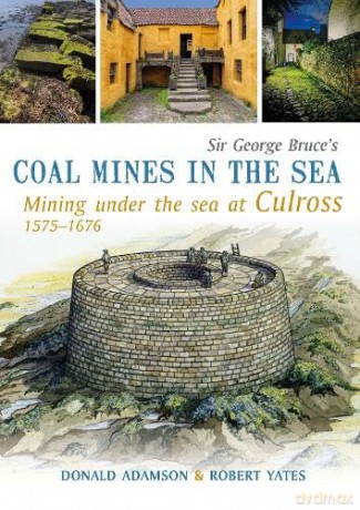 Sir George Bruce's COAL MINES IN THE SEA: Mining under the sea at Culross 1575-1676 - Donald Admason [KSIĄŻKA]