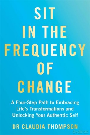Sit in the Frequency of Change: A Four-Step Path to Embracing Life's Transformations and Unlocking Your Authentic Self - Claudia Thompson [KSIĄŻKA]