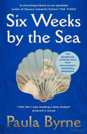 Six Weeks by the Sea: A gorgeous escapist novel from her acclaimed biographer about the summer Jane Austen fell in love - Paula Byrne [KSIĄŻKA]