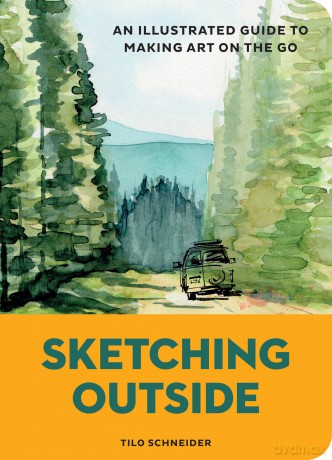 Sketching Outside: An Illustrated Guide to Making Art on the Go - Tilo Schneider [KSIĄŻKA]