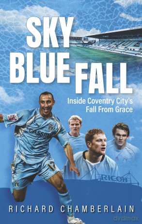 Sky Blue Fall: Inside Coventry City's Fall From Grace - Chamberlain Richard [KSIĄŻKA]