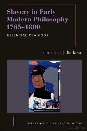Slavery in Early Modern Philosophy 1765-1800: Essential Readings (Oxford New Histories of Philosophy) [KSIĄŻKA]