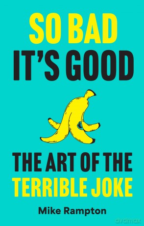 So Bad It's Good: A hilarious guide to terrible jokes featuring how to write your own, the history of jokes and more - Mike Rampton [KSIĄŻKA]