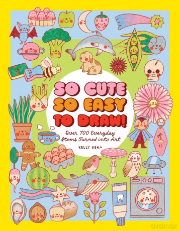 So Cute, So Easy to Draw!: Over 700 Everyday Items Turned into Art - Kelly Keko [KSIĄŻKA]