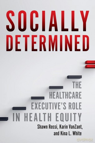 Socially Determined: The Healthcare Executive's Role in Health Equity: The Healthcare Executive's Role in Health Equity (Ache Management) - Kina White [KSIĄŻKA]