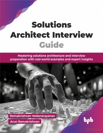 Solutions Architect Interview Guide: Mastering solutions architecture and interview preparation with real-world examples and expert insights (English Edition) - Ramak Vedanarayanan [KSIĄŻKA]