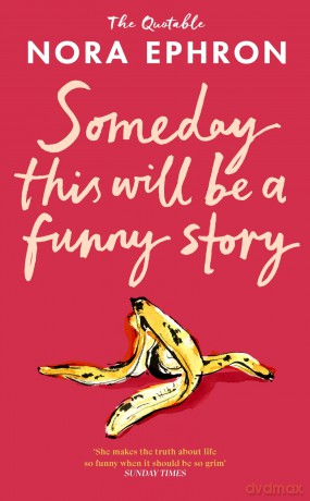 Some Day This Will Be A Funny Story: Witty, Wise and Inspiring Quotes from the Iconic Writer - Nora Ephron [KSIĄŻKA]