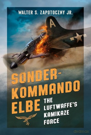Sonderkommando Elbe: The Luftwaffe's Kamikaze Force - Walte Zapotoczny Jr [KSIĄŻKA]