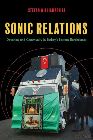 Sonic Relations: Devotion and Community in Turkey's Eastern Borderlands (Public Cultures of the Middle East and North Africa) - Stefa Williamson Fa [KSIĄŻKA]