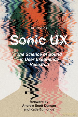 Sonic UX: The Science of Sound in User Experience Research - K.C. Collins [KSIĄŻKA]