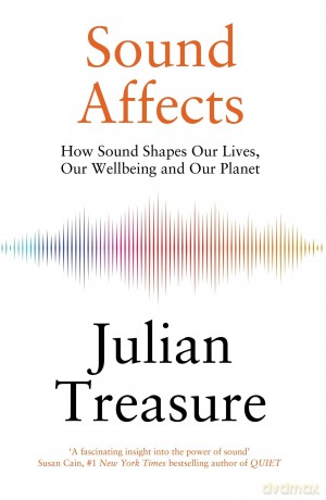 Sound Affects: How Sound Shapes Our Lives, Our Wellbeing and Our Planet - Julian Treasure [KSIĄŻKA]
