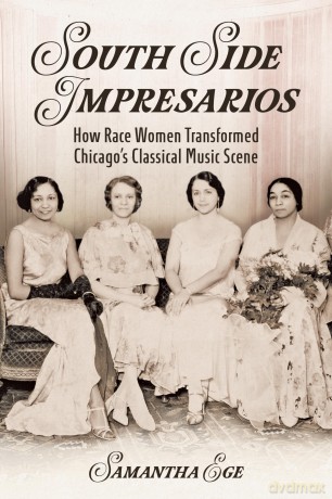 South Side Impresarios: How Race Women Transformed Chicago's Classical Music Scene (Music in American Life) - Samantha Ege [KSIĄŻKA]