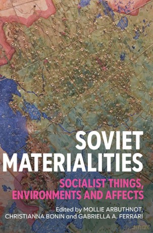 Soviet Materialities: Socialist Things, Environments and Affects - Mollie Arbuthnot [KSIĄŻKA]