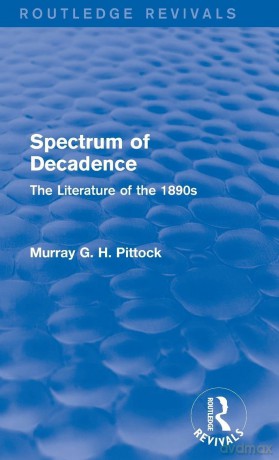 Spectrum of Decadence (Routledge Revivals): The Literature of the 1890s - Murray Pittock [KSIĄŻKA]