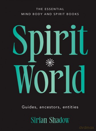 Spirit World: Guides, ancestors, entities (Essential Mind, Body and Spirit Books) - Sirian Shadow [KSIĄŻKA]