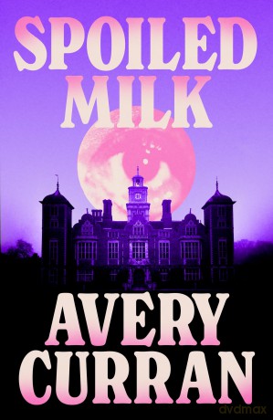Spoiled Milk: 'A truly impeccable novel' Julia Armfield - Avery Curran [KSIĄŻKA]