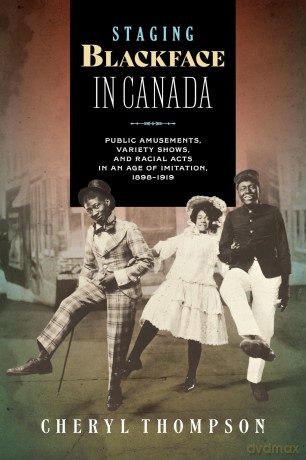 Staging Blackface in Canada: Public Amusements, Variety Shows, and Racial Acts in an Age of Imitation, 1898-1919 [KSIĄŻKA]