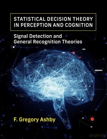 Statistical Decision Theory in Perception and Cognition: Signal Detection and General Recognition Theories - F. Gregory Ashby [KSIĄŻKA]