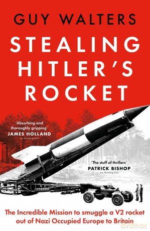 Stealing Hitler's Rocket: The Incredible Mission to Smuggle a V-2 Rocket Out of Nazi-Occupied Europe to Britain - Walters Guy [KSIĄŻKA]