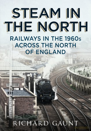 Steam in the North: Railways in the 1960s Across the North of England - Richard Gaunt [KSIĄŻKA]