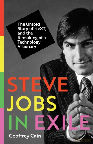 Steve Jobs in Exile: The Untold Story of NeXT, and the Remaking of a Technology Visionary - Geoffrey Cain [KSIĄŻKA]