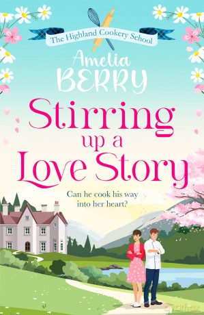 Stirring Up a Love Story: An irresistible, enemies-to-lovers, second-chance romance (The Highland Cookery School, 3) - Amelia Berry [KSIĄŻKA]