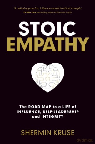 Stoic Empathy: The Road Map to a Life of Influence, Self-Leadership and Integrity - Shermin Kruse [KSIĄŻKA]