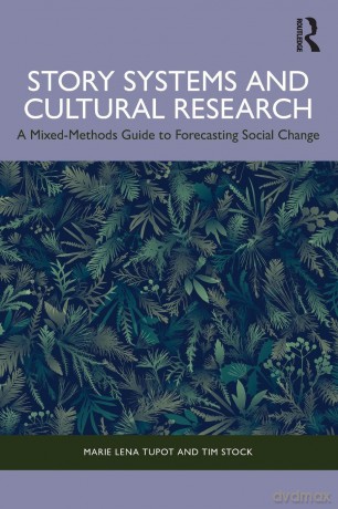 Story Systems and Cultural Research: A Mixed-Methods Guide to Forecasting Social Change - Tupot Marie Lena [KSIĄŻKA]