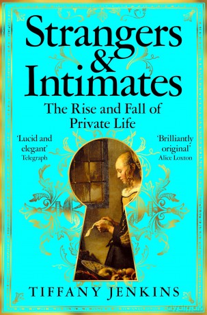 Strangers and Intimates: The Rise and Fall of Private Life - Tiffany Jenkins [KSIĄŻKA]