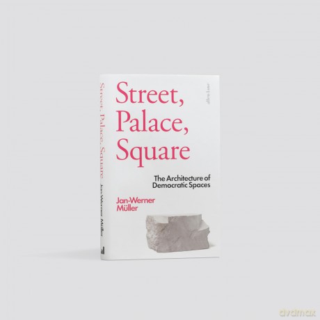 Street, Palace, Square: The Architecture of Democratic Spaces - Jan-Werner Muller [KSIĄŻKA]