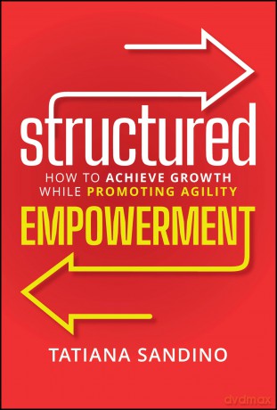 Structured Empowerment: How to Achieve Growth While Promoting Agility - Tatiana Sandino [KSIĄŻKA]