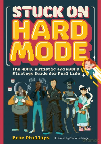 Stuck on Hard Mode: The ADHD, Autistic, and AuDHD Strategy Guide for Real Life - Erin Phillips [KSIĄŻKA]