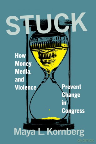 Stuck: How Money, Media, and Violence Prevent Change in Congress - Maya L. Kornberg [KSIĄŻKA]