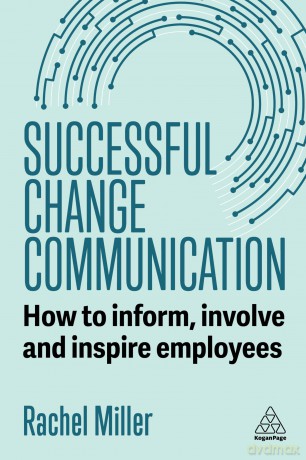 Successful Change Communication: How to Inform, Involve and Inspire Employees - Rachel Miller [KSIĄŻKA]