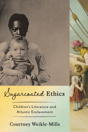 Sugarcoated Ethics: Children's Literature and Atlantic Enslavement - Courtn Weikle-Mills [KSIĄŻKA]