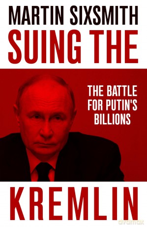 Suing the Kremlin: The Battle for Putin's Billions - Martin Sixsmith [KSIĄŻKA]