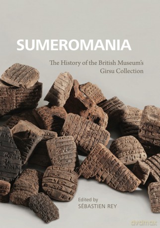 Sumeromania: The History of the British Museum's Girsu Collection - Sebastien Rey [KSIĄŻKA]