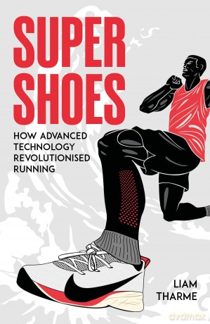 Super Shoes: How Advanced Technology Revolutionised Running - Liam Tharme [KSIĄŻKA]
