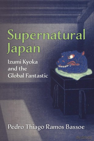 Supernatural Japan: Izumi Kyoka and the Global Fantastic (Michigan Monograph Series in Japanese Studies) - Pedro Thiago Bassoe [KSIĄŻKA]