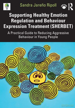 Supporting Healthy Emotion Regulation and Behaviour Expression Treatment (SHERBET): A Practical Guide to Reducing Aggressive Behaviour in Young People - Ripoll Sandra Jare [KSIĄŻKA]