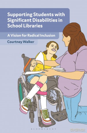 Supporting Students with Significant Disabilities in School Libraries: A Vision for Radical Inclusion - Courtney Walker [KSIĄŻKA]