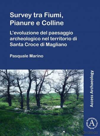 Survey tra Fiumi, Pianure e Colline: L'evoluzione del paesaggio archeologico nel territorio di Santa Croce di Magliano (Access Archaeology) - Pasquale Marino [KSIĄŻKA]